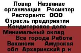 Повар › Название организации ­ Росинтер Ресторантс, ООО › Отрасль предприятия ­ Кондитерское дело › Минимальный оклад ­ 25 000 - Все города Работа » Вакансии   . Амурская обл.,Архаринский р-н